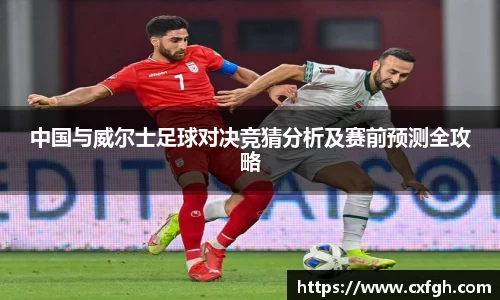中国与威尔士足球对决竞猜分析及赛前预测全攻略