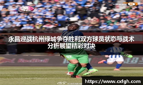 永昌迎战杭州绿城争夺胜利双方球员状态与战术分析展望精彩对决