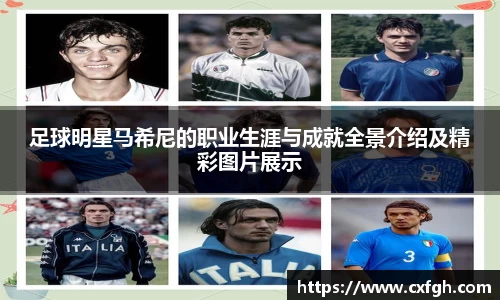 足球明星马希尼的职业生涯与成就全景介绍及精彩图片展示