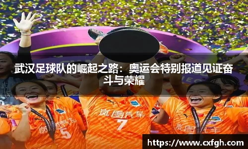 武汉足球队的崛起之路：奥运会特别报道见证奋斗与荣耀